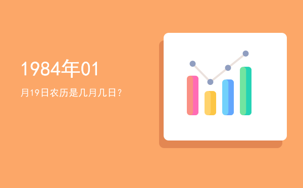 1984年01月19日农历是几月几日?