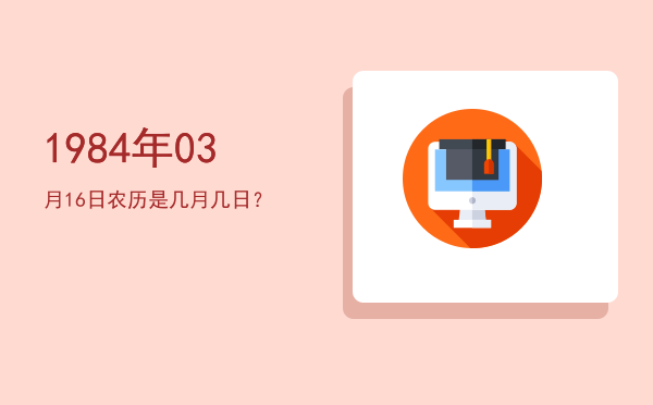 1984年03月16日农历是几月几日?