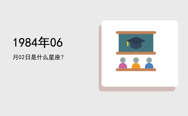 1984年06月02日是什么星座？