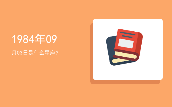 1984年09月03日是什么星座？