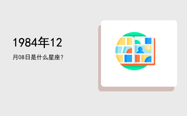 1984年12月08日是什么星座？