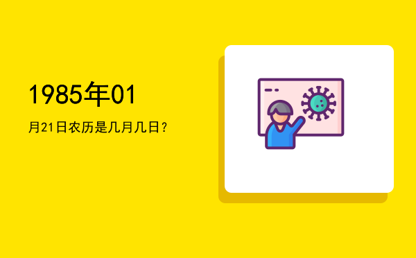 1985年01月21日农历是几月几日?