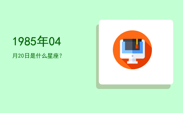 1985年04月20日是什么星座？