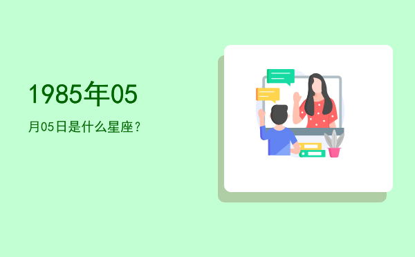 1985年05月05日是什么星座？