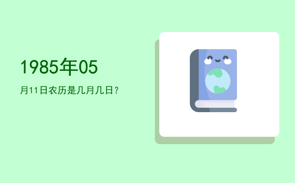 1985年05月11日农历是几月几日?