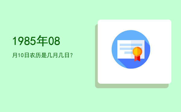 1985年08月10日农历是几月几日?