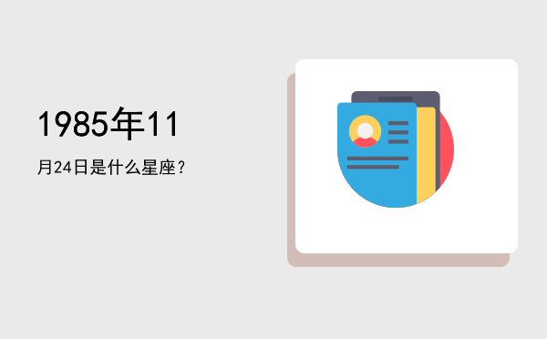 1985年11月24日是什么星座？