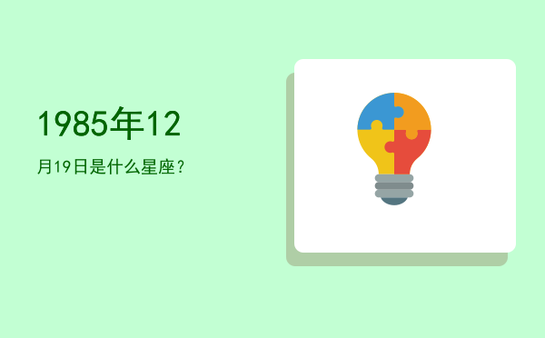 1985年12月19日是什么星座？
