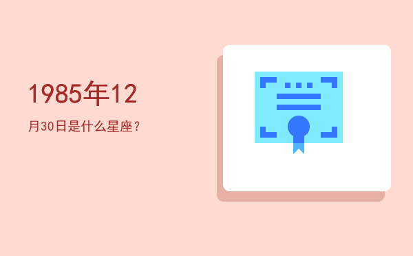 1985年12月30日是什么星座？