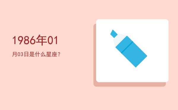 1986年01月03日是什么星座？