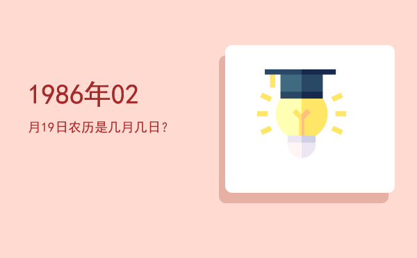 1986年02月19日农历是几月几日?