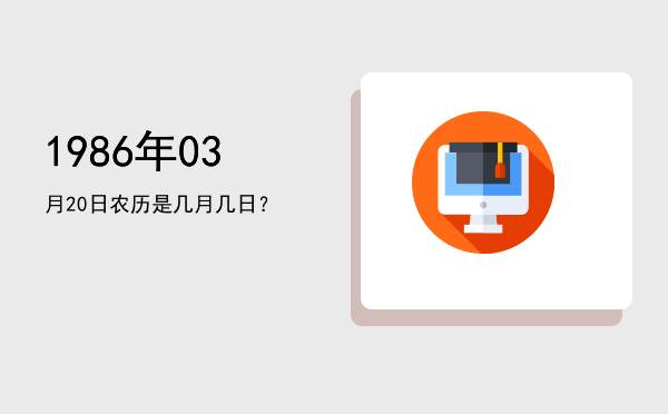 1986年03月20日农历是几月几日?