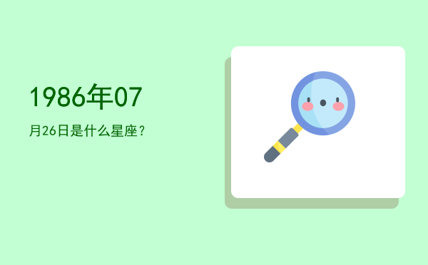 1986年07月26日是什么星座？