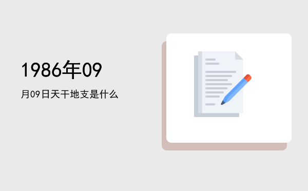 1986年09月09日天干地支是什么