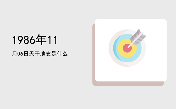 1986年11月06日天干地支是什么