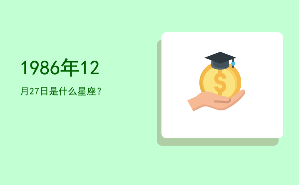 1986年12月27日是什么星座？