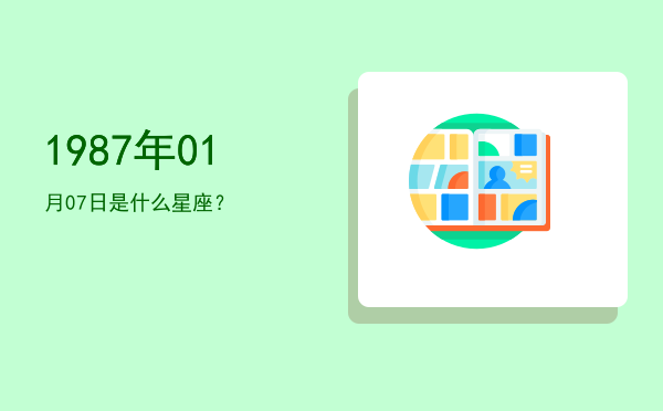 1987年01月07日是什么星座？