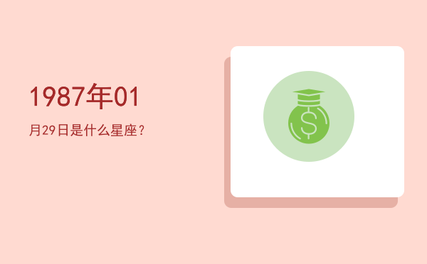 1987年01月29日是什么星座？