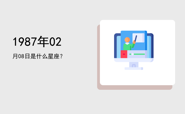 1987年02月08日是什么星座？