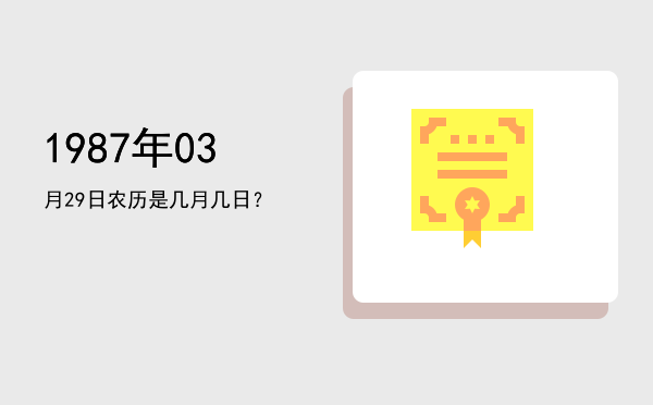 1987年03月29日农历是几月几日?