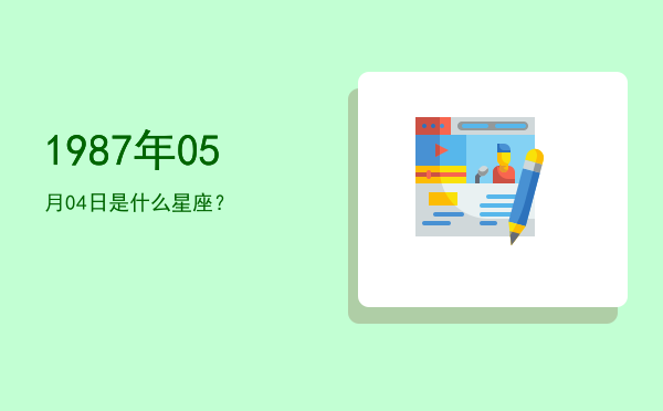 1987年05月04日是什么星座？