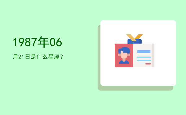 1987年06月21日是什么星座？