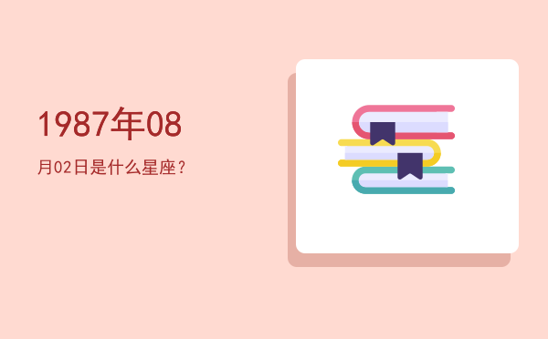 1987年08月02日是什么星座？