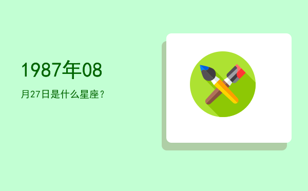 1987年08月27日是什么星座？