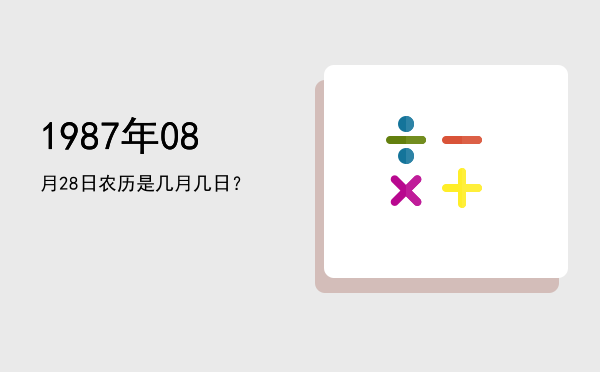 1987年08月28日农历是几月几日?