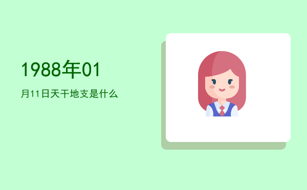 1988年01月11日天干地支是什么