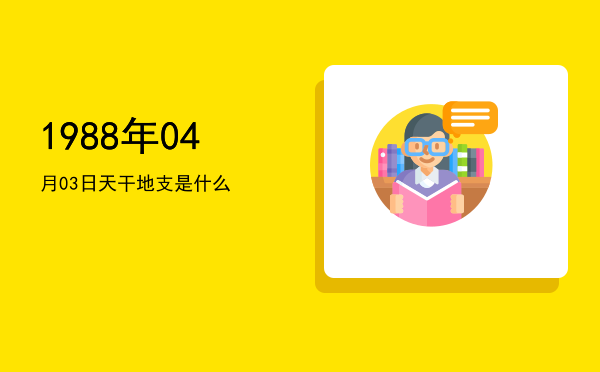 1988年04月03日天干地支是什么