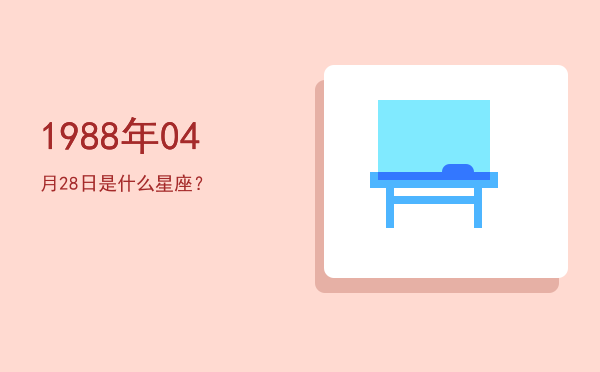 1988年04月28日是什么星座？