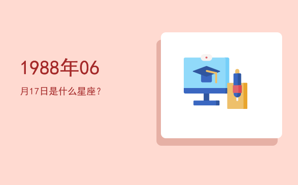 1988年06月17日是什么星座？