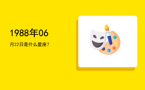 1988年06月22日是什么星座？