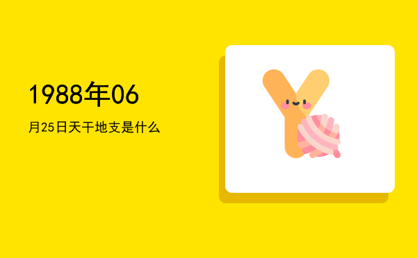 1988年06月25日天干地支是什么