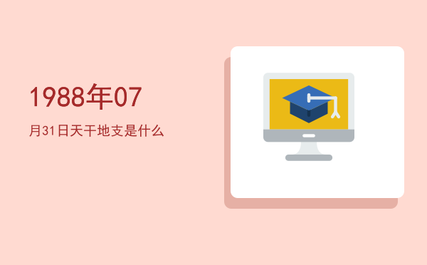 1988年07月31日天干地支是什么