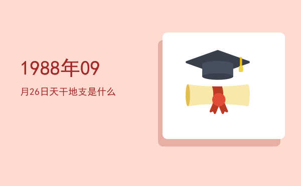 1988年09月26日天干地支是什么