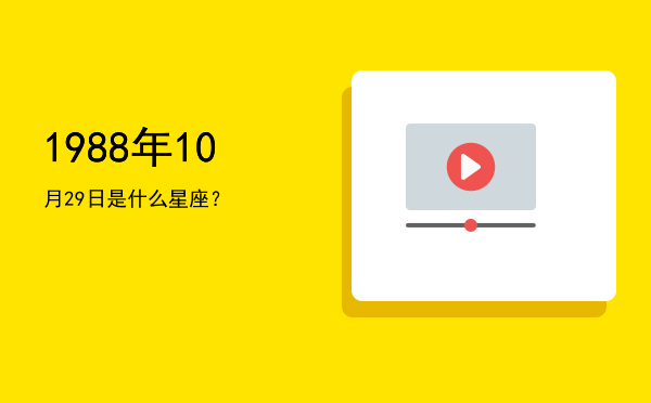 1988年10月29日是什么星座？