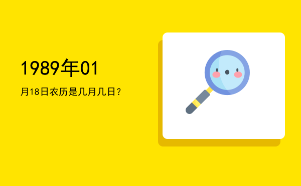 1989年01月18日农历是几月几日?