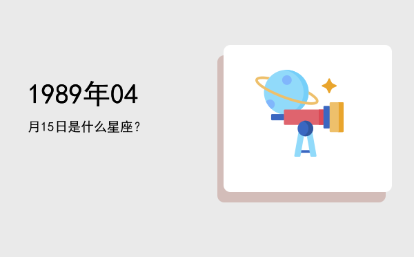 1989年04月15日是什么星座？