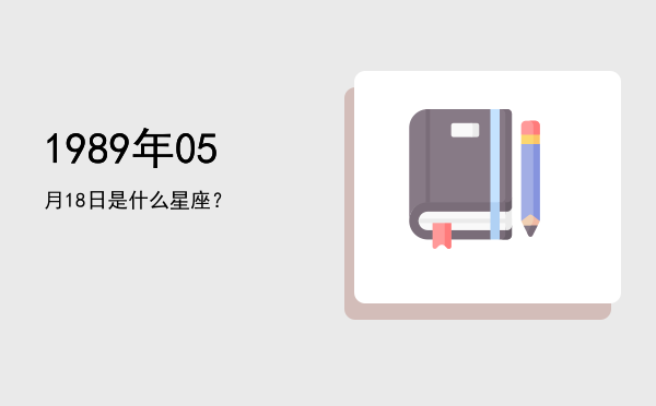 1989年05月18日是什么星座？