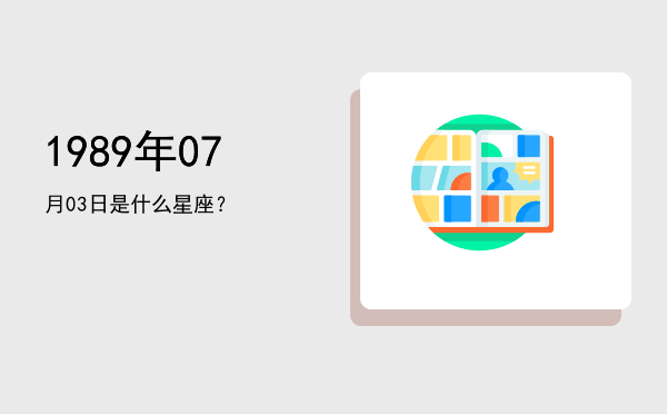 1989年07月03日是什么星座？