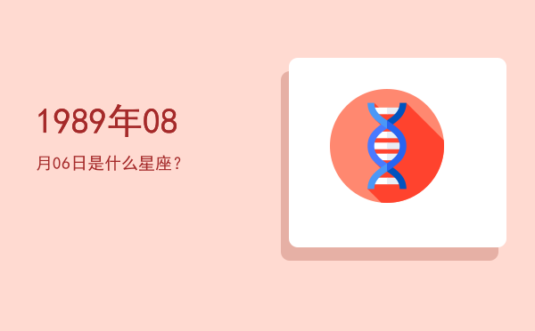 1989年08月06日是什么星座？