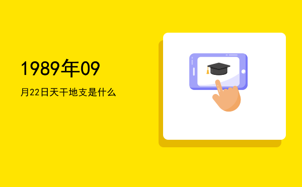 1989年09月22日天干地支是什么