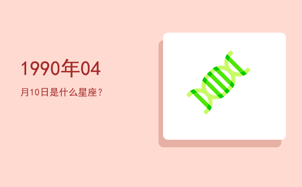 1990年04月10日是什么星座？