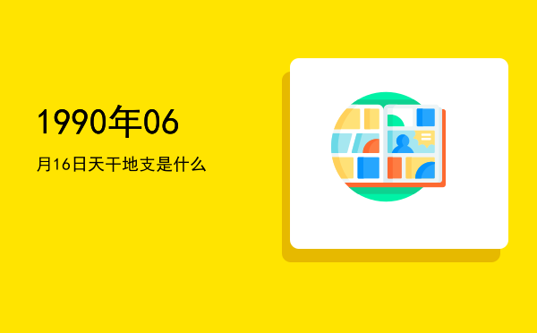 1990年06月16日天干地支是什么