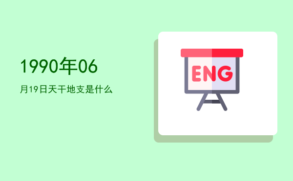 1990年06月19日天干地支是什么