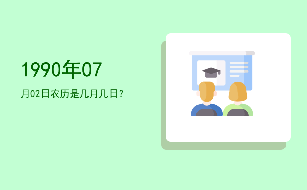 1990年07月02日农历是几月几日?