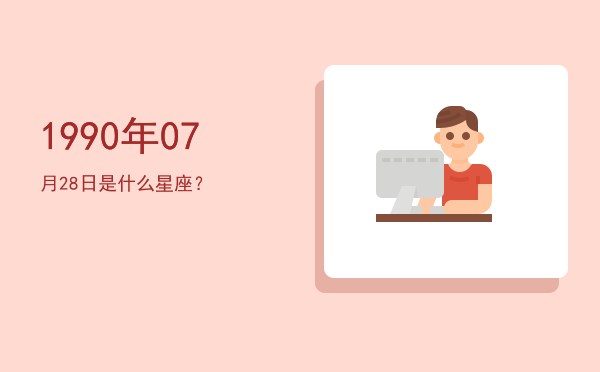 1990年07月28日是什么星座？