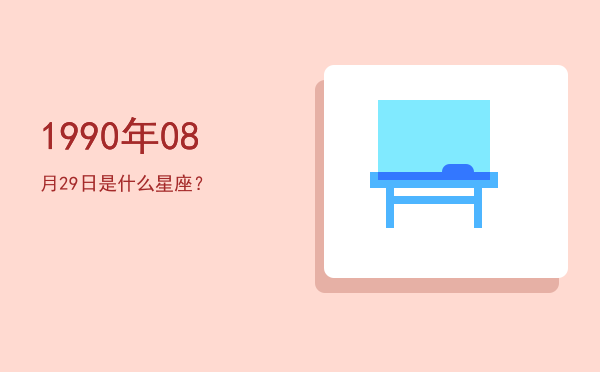 1990年08月29日是什么星座？